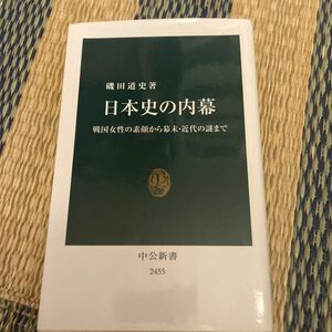 日本史の内幕　戦国女性の素顔から幕末・近代の謎まで （中公新書　２４５５） 磯田道史／著