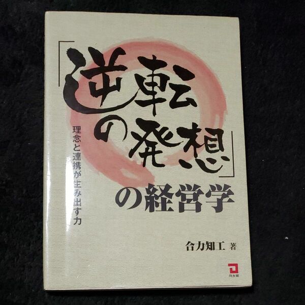 「逆転の発想」の経営学　理念と連携が生み出す力 合力知工／著