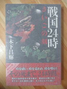 r56● 【サイン/初版/帯付】木下昌輝:著 『戦国24時 さいごの刻』 2016年 平成28年 9月 光文社 パラフィン紙 美品 220106