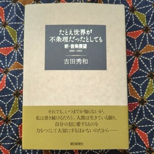 送料無料　吉田秀和　たとえ世界が不条理だったとしても　新・音楽展望　2000-2004 クラシック　アバド　ヴァント　朝日新聞社