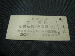 ■即決価格　送料込み金額　硬券 切符 静岡鉄道 草薙⇒市役所前・仲浜町 5０円 草薙駅発行 2495 貴重・当時もの ◆中古◆