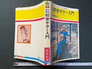 ｊ▼*　完全図解　初歩ギター入門　初めてギターをひく人のために　本で覚えるギターのひき方　著・原伊佐男　昭和53年　日本文芸社/N-E13