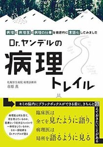 [A12108761]Dr.ヤンデルの病理トレイル 「病理」と「病理医」と「病理の仕事」を徹底的に言語化してみました [単行本] 市原 真