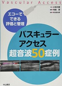 [A12242112]エコーでできる評価と管理 バスキュラーアクセス超音波50症例 [単行本] 小林大樹、 末光浩太郎; 寺島　茂