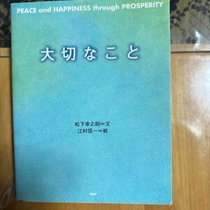 大切なこと （Ｐｅａｃｅ　ａｎｄ　ｈａｐｐｉｎｅｓｓ　ｔｈｒｏｕｇｈ　ｐｒｏｓｐｅｒｉｔｙ） 松下幸之助／文　江村信一／絵