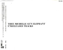 ミッシェル・ガン・エレファント＜thee michelle gun elephant、チバ ユウスケ＞「UNRELEASED TRACKS」CD＜レアトラック集＞_画像1