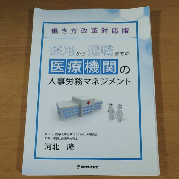 裁断済　採用から退職までの医療機関の人事労務マネジメント　働き方改革対応版 （働き方改革対応版） 河北隆／著