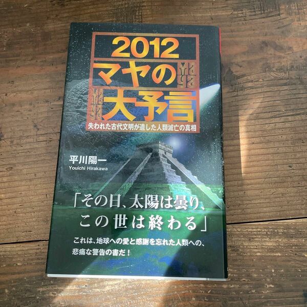 2012マヤの大予言 失われた古代文明が遺した人類滅亡の真相/平川陽一