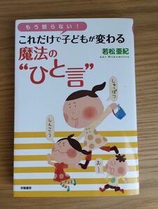 もう怒らない！これだけで子どもが変わる魔法の“ひと言” （もう怒らない！） 若松亜紀／著