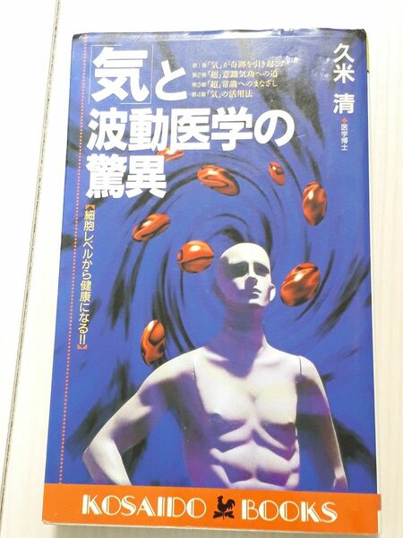 「気」と波動医学の驚異　細胞レベルから健康になる！！ （Ｋｏｓａｉｄｏ　ｂｏｏｋｓ） 久米清／著　C