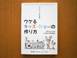 マジシャンのためのウケるキッズ・ショーの作り方 ： デビッド・ケイ：滝沢敦 新城真知子 ： リアライズ・ユア・マジック