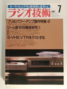 ラジオ技術1987年7月号◆プリ&パワーアンプ製作特集/ビーム管1619徹底研究/S-VHS VTRをテストする