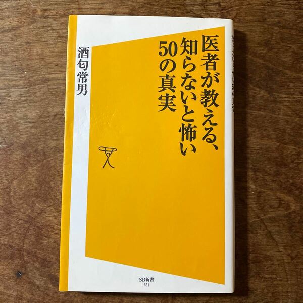 医者が教える、知らないと怖い５０の真実 （ＳＢ新書　２５１） 酒匂常男／著