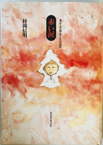赤い涙 : 東京大空襲・死と生の記憶　村岡信明 著　クリエイティブ21　1999年3月