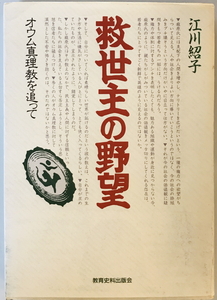 救世主の野望 : オウム真理教を追って　江川紹子 著　教育史料出版会　1991年5月