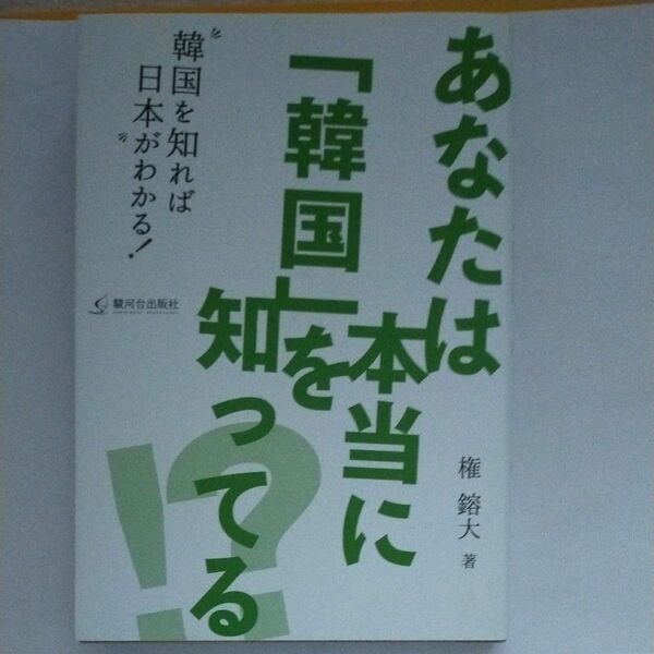 あなたは本当に「韓国」を知ってる！？　韓国を知れば日本がわかる！ 権鎔大／著