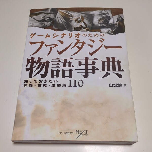 ゲームシナリオのためのファンタジー物語事典 知っておきたい神話・古典・お約束110 NEXT CREATOR 山北篤中 SB Creative 中古