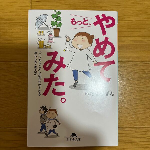 もっと、やめてみた。　「こうあるべき」に囚われなくなる暮らし方・考え方 （幻冬舎文庫　わ－１５－２） わたなべぽん／〔著〕