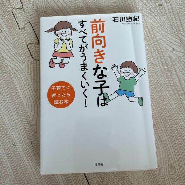 前向きな子はすべてがうまくいく！　子育てに迷ったら読む本 石田勝紀／著