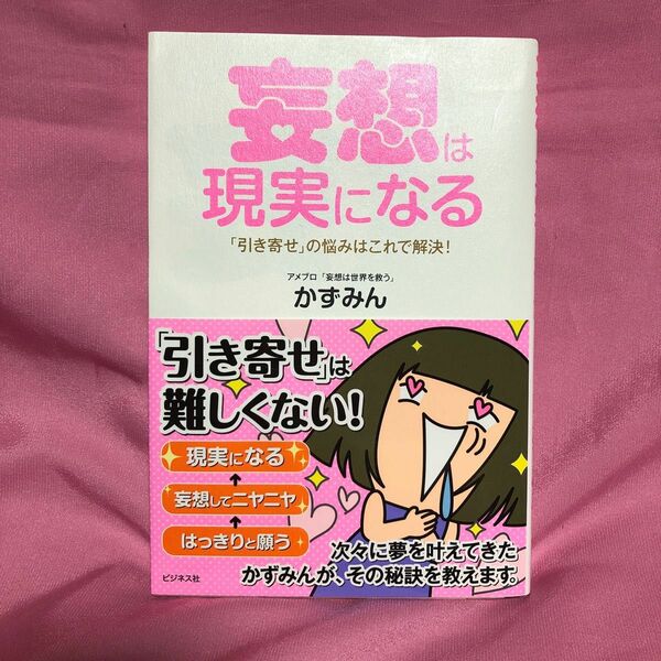 妄想は現実になる　「引き寄せ」の悩みはこれで解決！ かずみん／著