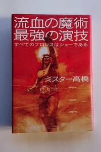 『流血の魔術 最強の演技 -すべてのプロレスはショーである-』ミスター高橋著(上製本)