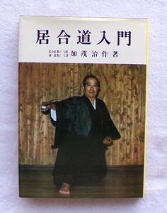 居合道入門 居合道教士七段　剣道教士七段　加茂治作著　昭和４３年１２月１５日初版発行　愛隆堂 