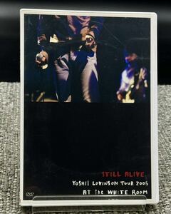 A. STILL ALIVE~YOSHII LOVINSON TOUR 2005 AT the WHITE ROOM~ (通常盤) DVD 吉井和哉