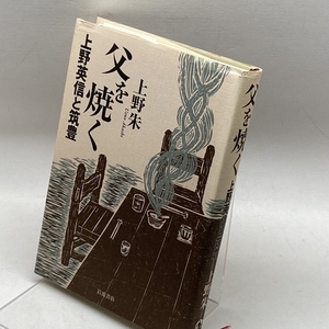 父を焼く――上野英信と筑豊 岩波書店 上野 朱