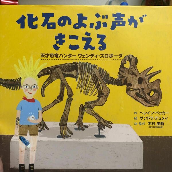 化石のよぶ声がきこえる　天才恐竜ハンターウェンディ・スロボーダ ヘレイン・ベッカー／作　サンドラ・デュメイ／絵　木村由莉／訳・監修