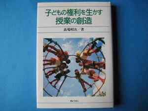 子どもの権利を生かす授業の創造　高場昭次　