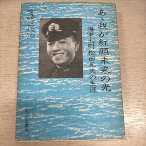 あ丶我が紅顔未来の光 海軍大尉松田光夫の生涯 宮崎三代治 まつやま書房△古本/経年劣化による傷み有/大東亜戦争/太平洋戦争/戦記/戦争資料