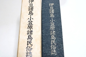 伊豆諸島・小笠原諸島民俗誌/この民俗誌の刊行が祖先の営みを正しく理解し伝統や習慣を後世に残し伝える貴重な記録にもなるものと考えます