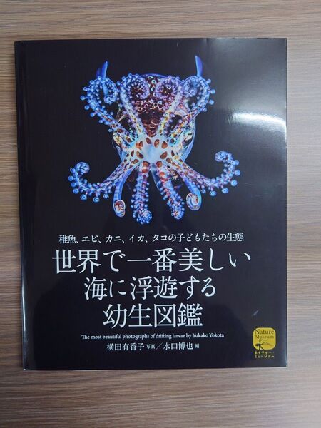 世界で一番美しい海に浮遊する幼生図鑑 稚魚、エビ、カニ、イカ、タコの子どもたちの生態 (ネイチャー・ミュージアム)
