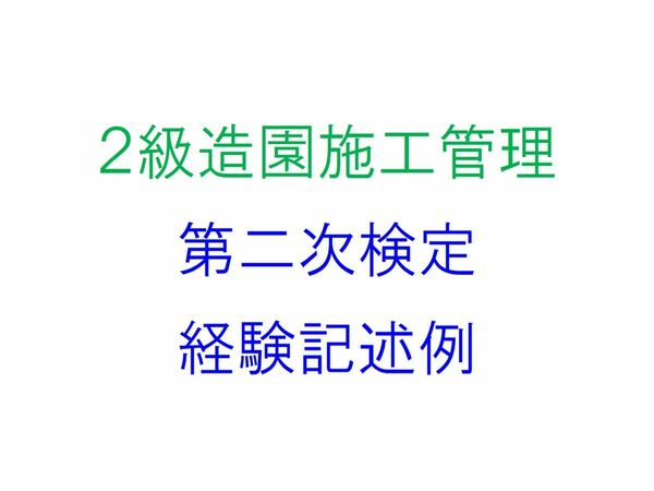 2級造園施工管理技士 第2次検定 実地試験 経験記述例 作文