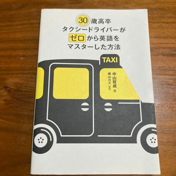 ３０歳高卒タクシードライバーがゼロから英語をマスターした方法 中山哲成／著　横山カズ／監修