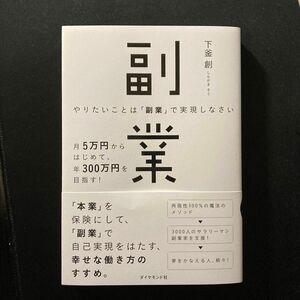 やりたいことは「副業」で実現しなさい　月５万円からはじめて、年３００万円を目指す！ 下釜創／著