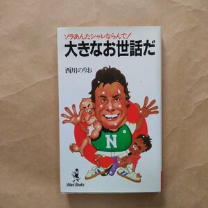 ◎大きなお世話だ　西川のりお著　ワニブックス　1985年初版　246p　