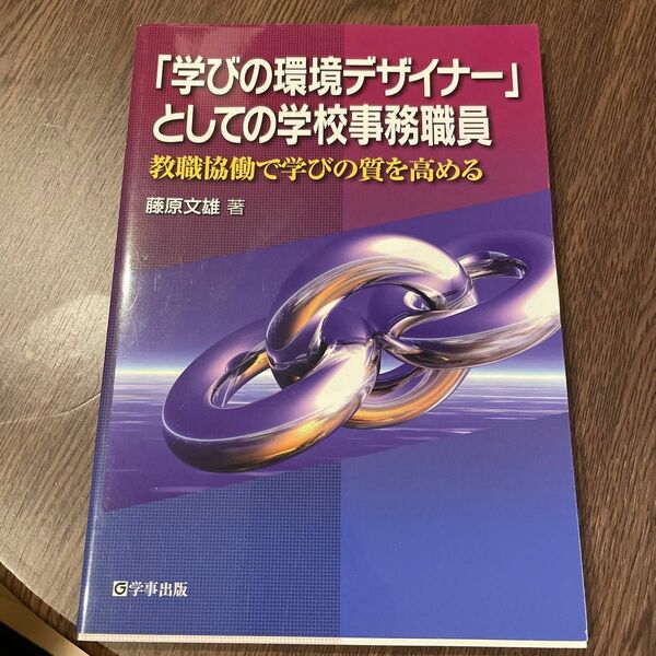 「学びの環境デザイナー」としての学校事務職員　教職協働で学びの質を高める 藤原文雄／著