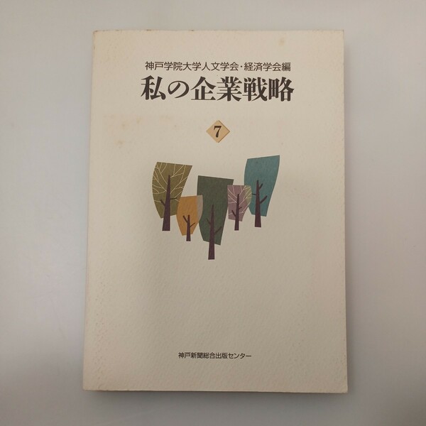 zaa-553♪私の企業戦略 〈７〉 神戸学院大学人文学会/神戸学院大学経済学会 神戸新聞総合出版センター（2005/11発売）