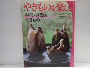 ◆◆週刊やきものを楽しむ23中部・近畿のやきもの◆◆中島誠之助・中島由美☆無名異焼・大樋焼・越中瀬戸焼・赤肌焼・阿漕焼・膳所焼　他☆