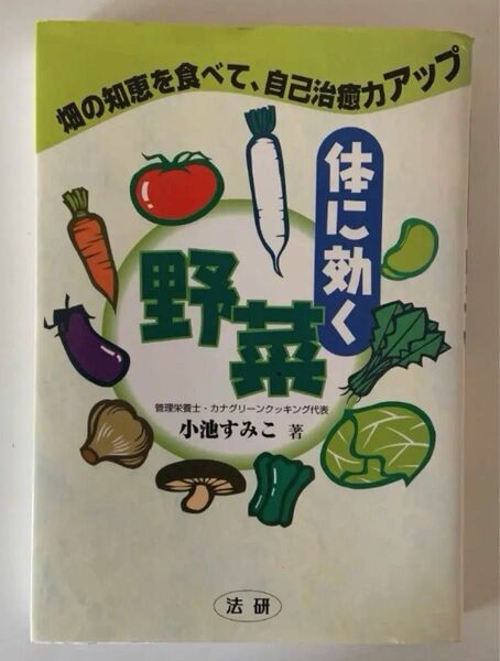 体に効く野菜 : 畑の知恵を食べて、自己治癒力アップ 野菜料理 ベジタリアン