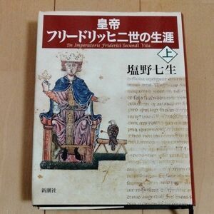 皇帝フリードリッヒ二世の生涯　上 塩野七生／著