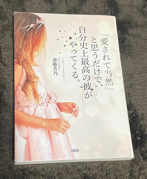  「愛されて当然」と思うだけで、自分史上最高の彼がやってくる。 斎藤芳乃／著