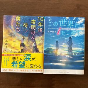 この世界にｉをこめて 佐野徹夜／〔著〕　　　　　　10年後、夜明けを待つ僕たち　小春りん