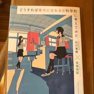 どうすれば幸せになれるか科学的に考えてみた 石川善樹／著　吉田尚記／著