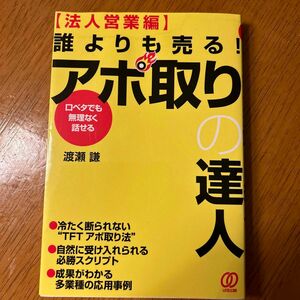 誰よりも売る！アポ取りの達人　口ベタでも無理なく話せる　法人営業編 渡瀬謙／著