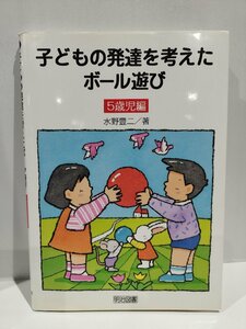 子供の発達を考えたボール遊び　5歳児編　水野豊二　明治図書【ac07c】