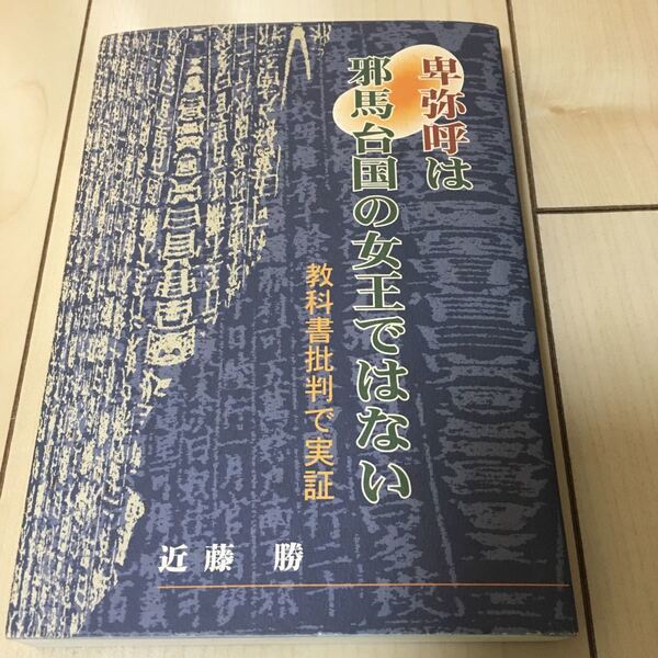 「卑弥呼は邪馬台国の女王ではない」教科書批判で実証 近藤勝著 カバー