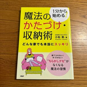 魔法のかたづけ・収納術　１分から始める！　どんな家でも本当にスッキリ 小松易／著