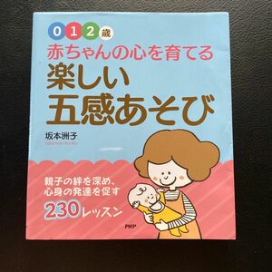 赤ちゃんの心を育てる楽しい五感あそび　０・１・２歳　親子の絆を深め、心身の発達を促す２３０レッスン （０・１・２歳） 坂本洲子／著